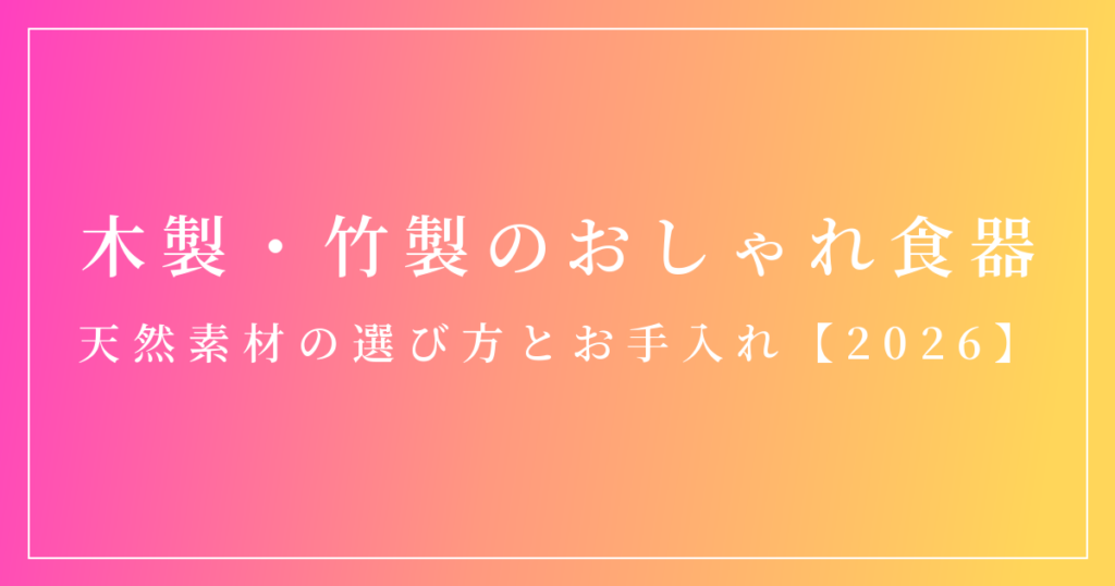 木製・竹製のおしゃれな食器の選び方とお手入れを解説する記事のアイキャッチ